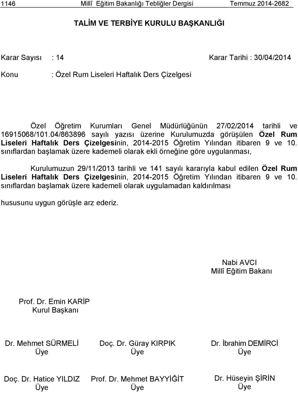 04/863896 sayılı yazısı üzerine Kurulumuzda görüşülen Özel Rum Liseleri Haftalık Ders Çizelgesinin, 2014-2015 Öğretim Yılından itibaren 9 ve 10.