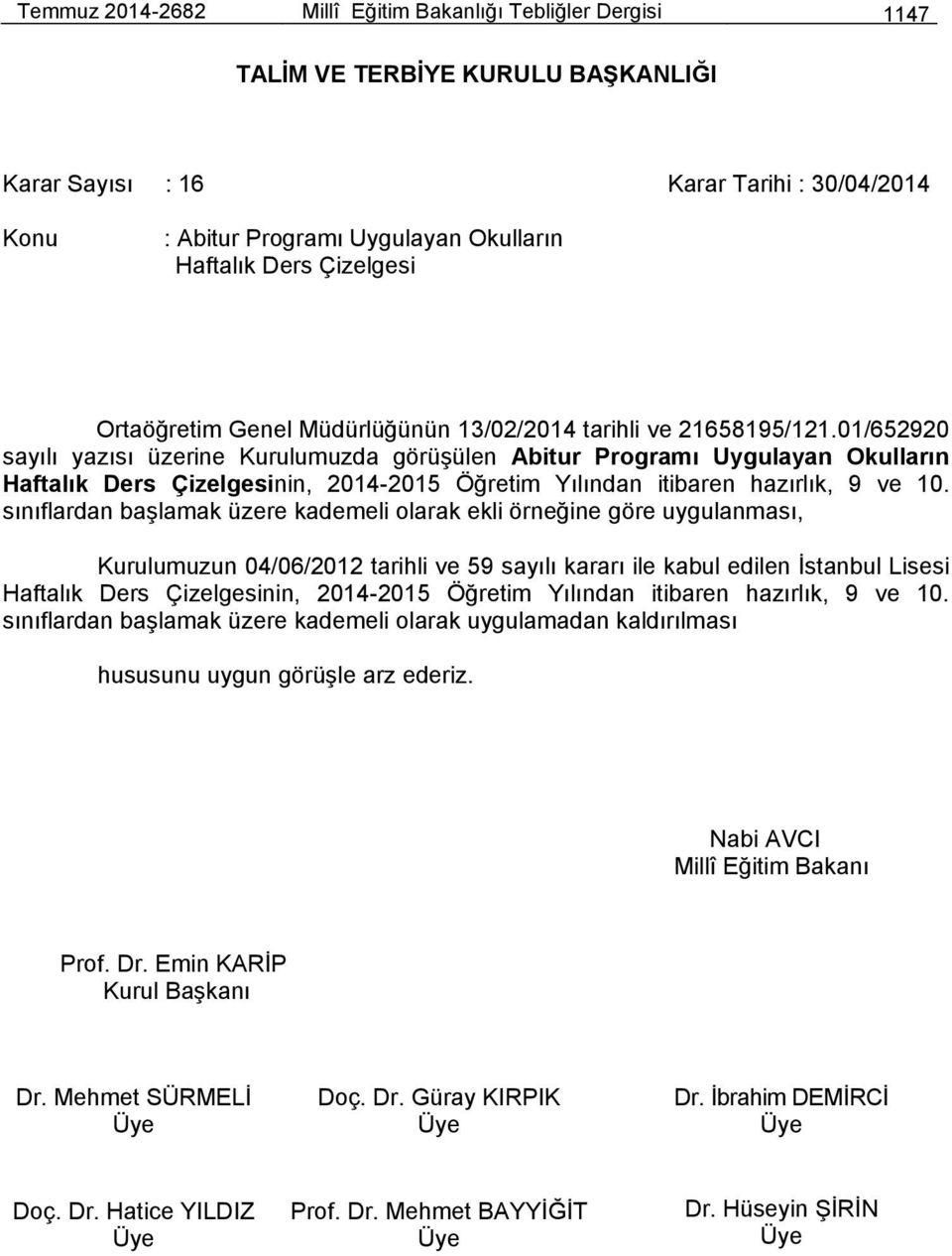 01/652920 sayılı yazısı üzerine Kurulumuzda görüşülen Abitur Programı Uygulayan Okulların Haftalık Ders Çizelgesinin, 2014-2015 Öğretim Yılından itibaren hazırlık, 9 ve 10.