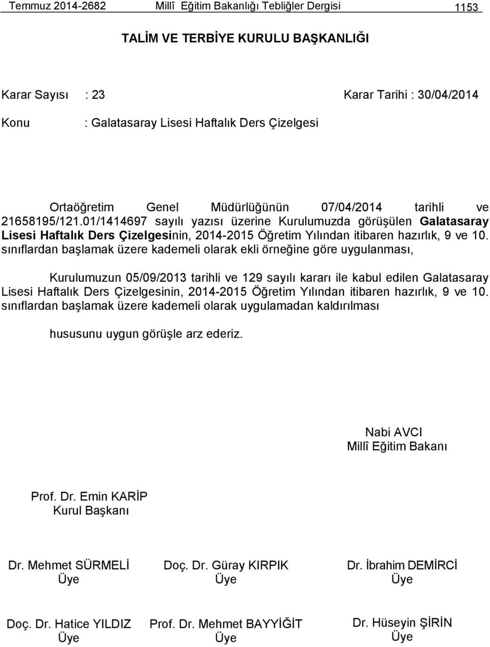 01/1414697 sayılı yazısı üzerine Kurulumuzda görüşülen Galatasaray Lisesi Haftalık Ders Çizelgesinin, 2014-2015 Öğretim Yılından itibaren hazırlık, 9 ve 10.