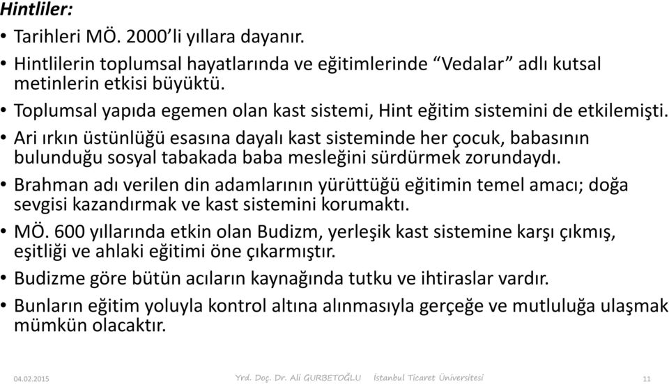 Ari ırkın üstünlüğü esasına dayalı kast sisteminde her çocuk, babasının bulunduğu sosyal tabakada baba mesleğini sürdürmek zorundaydı.