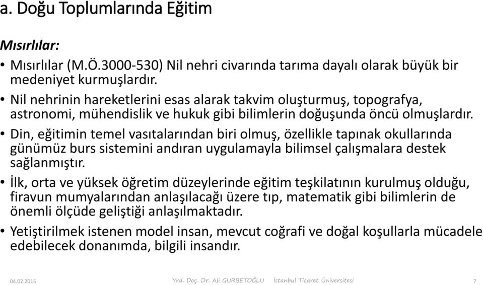 Din, eğitimin temel vasıtalarından biri olmuş, özellikle tapınak okullarında günümüz burs sistemini andıran uygulamayla bilimsel çalışmalara destek sağlanmıştır.