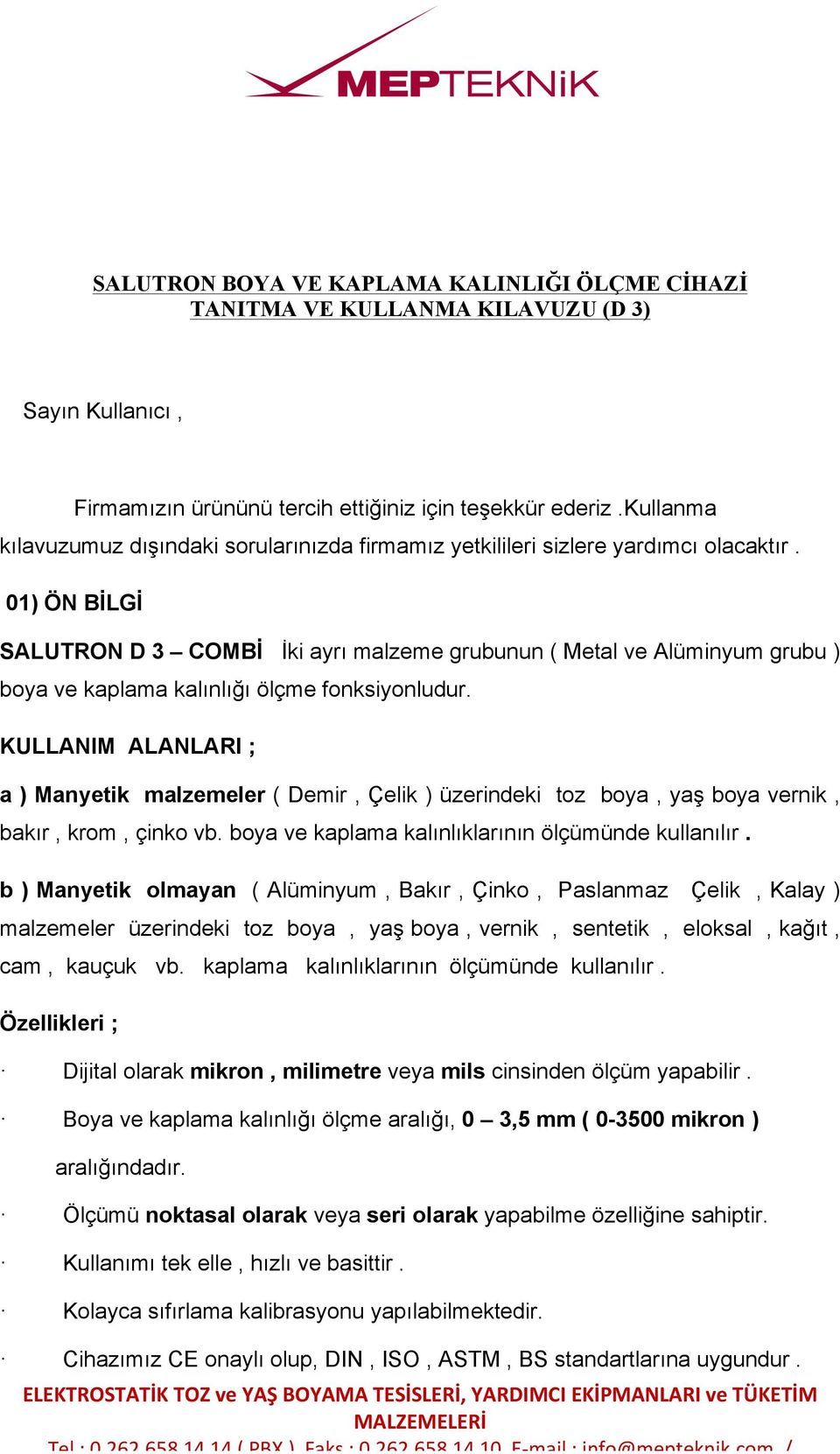 01) ÖN BİLGİ SALUTRON D 3 COMBİ İki ayrı malzeme grubunun ( Metal ve Alüminyum grubu ) boya ve kaplama kalınlığı ölçme fonksiyonludur.