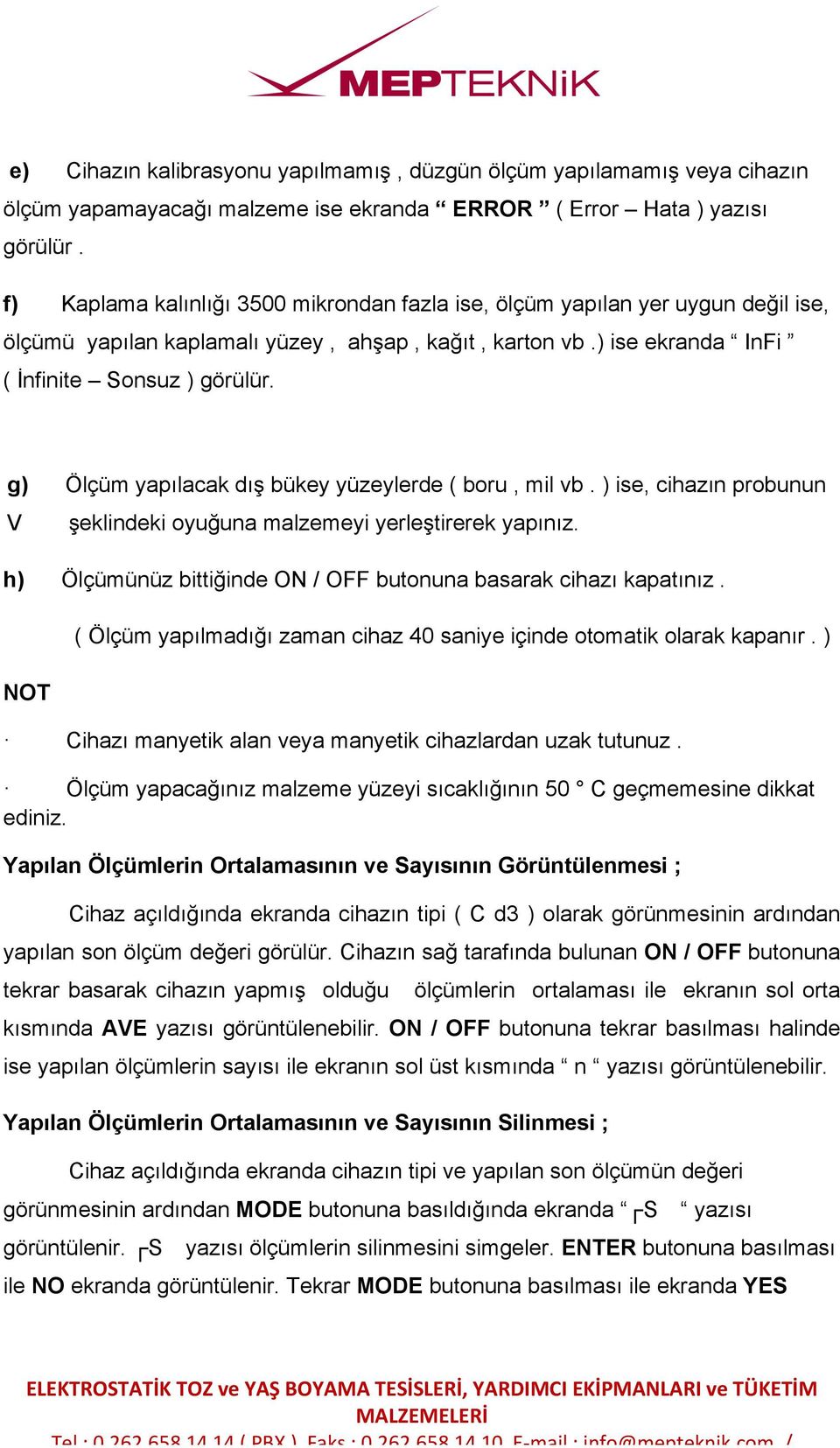 g) Ölçüm yapılacak dış bükey yüzeylerde ( boru, mil vb. ) ise, cihazın probunun V şeklindeki oyuğuna malzemeyi yerleştirerek yapınız.