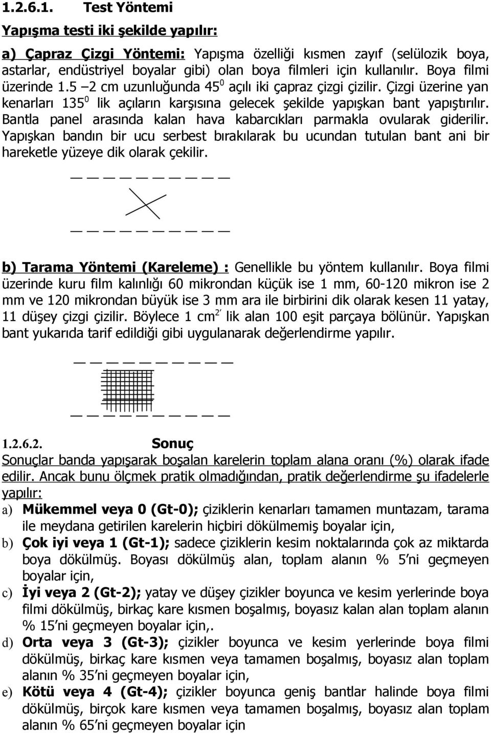 Bantla panel arasında kalan hava kabarcıkları parmakla ovularak giderilir. Yapışkan bandın bir ucu serbest bırakılarak bu ucundan tutulan bant ani bir hareketle yüzeye dik olarak çekilir.