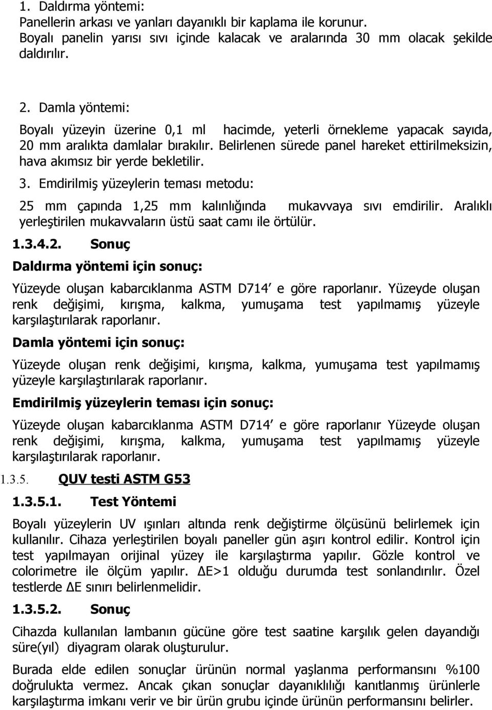 Belirlenen sürede panel hareket ettirilmeksizin, hava akımsız bir yerde bekletilir. 3. Emdirilmiş yüzeylerin teması metodu: 25 mm çapında 1,25 mm kalınlığında mukavvaya sıvı emdirilir.