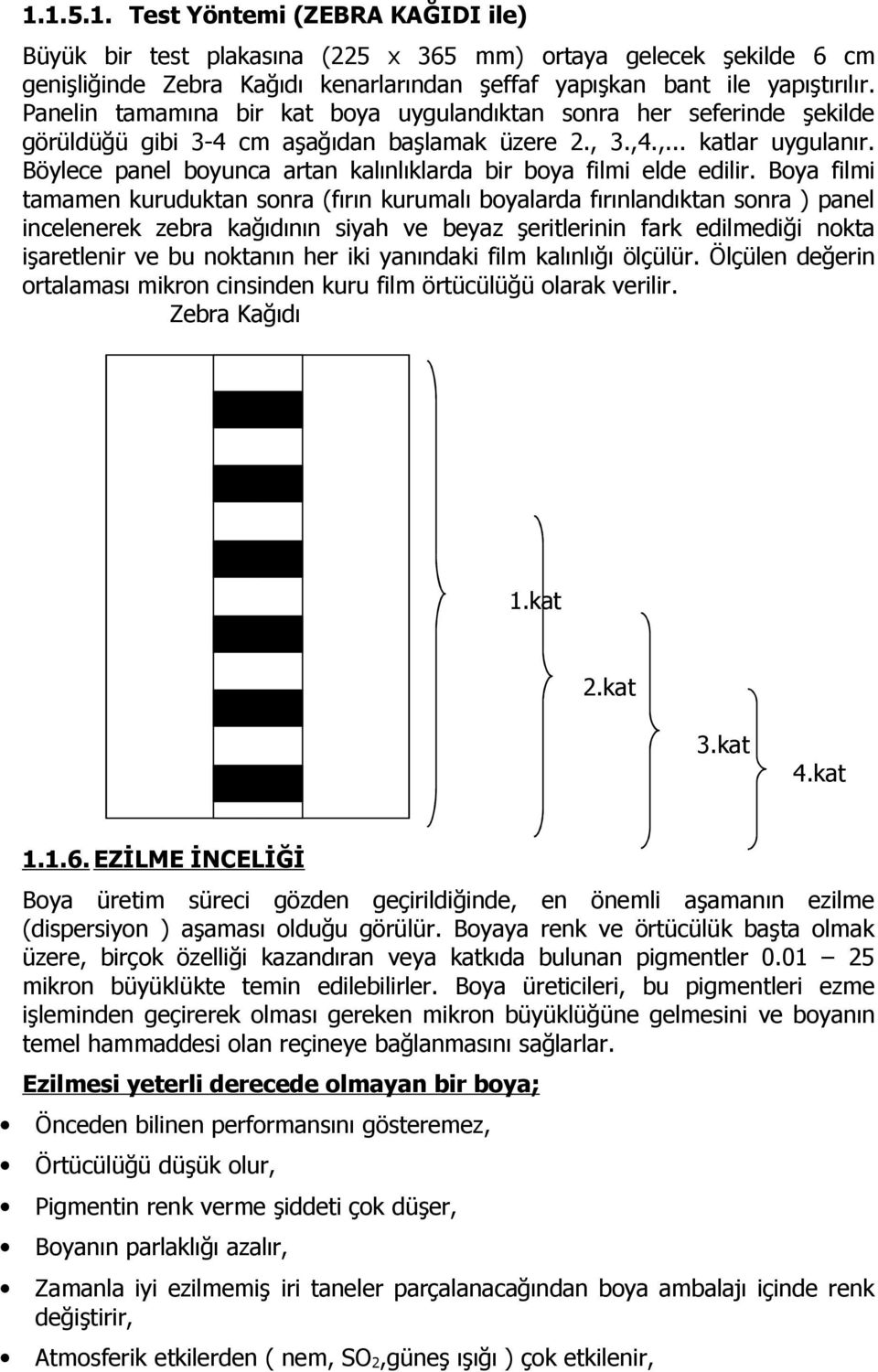 Böylece panel boyunca artan kalınlıklarda bir boya filmi elde edilir.