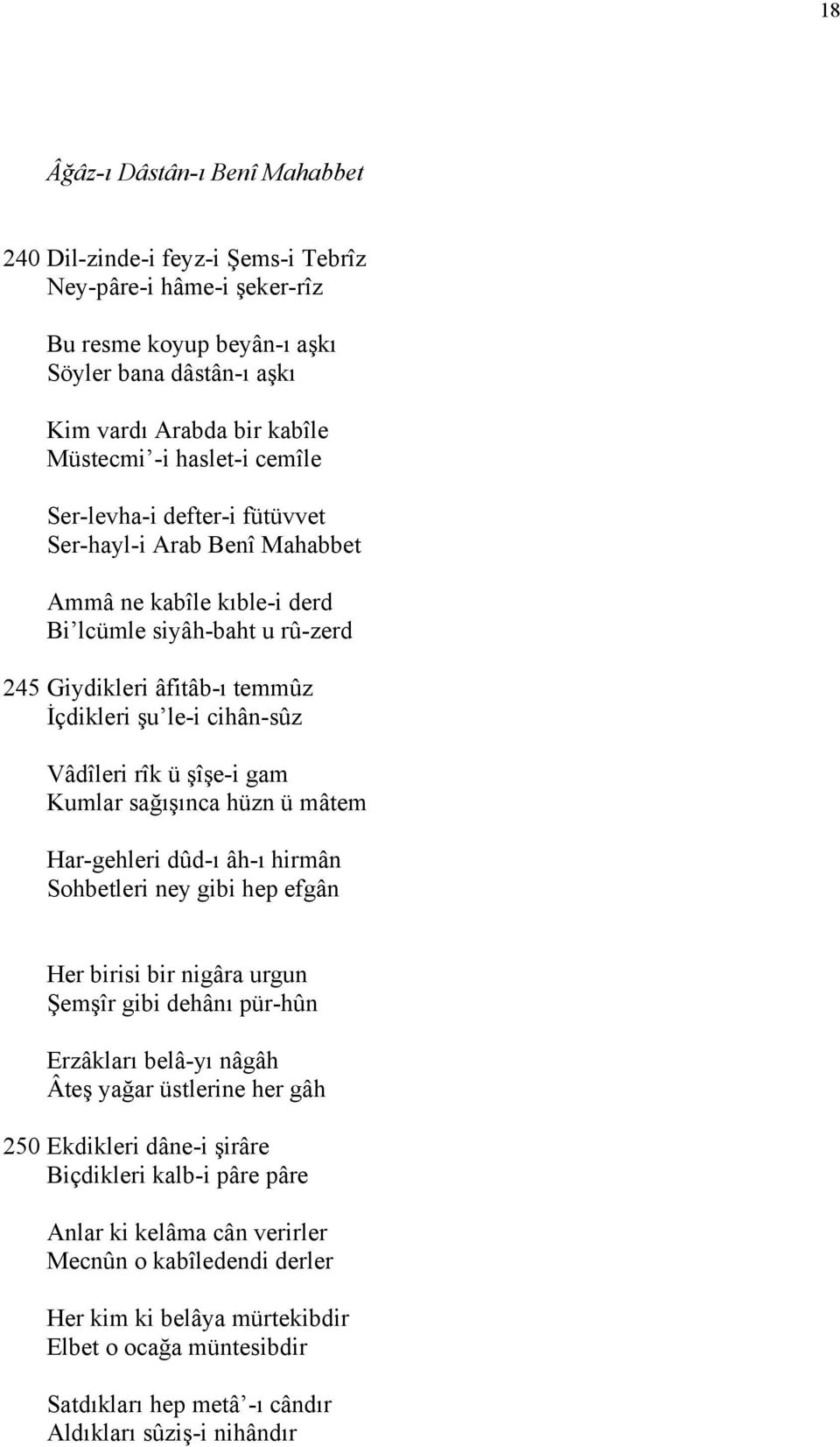 Vâdîleri rîk ü şîşe-i gam Kumlar sağışınca hüzn ü mâtem Har-gehleri dûd-ı âh-ı hirmân Sohbetleri ney gibi hep efgân Her birisi bir nigâra urgun Şemşîr gibi dehânı pür-hûn Erzâkları belâ-yı nâgâh Âteş