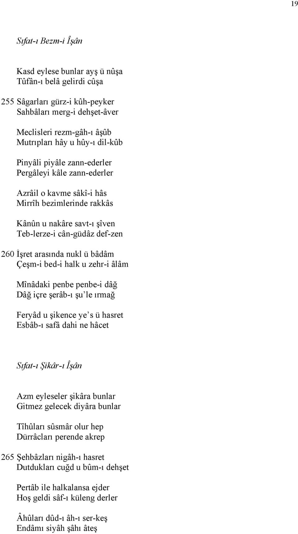 Çeşm-i bed-i halk u zehr-i âlâm Mînâdaki penbe penbe-i dâğ Dâğ içre şerâb-ı şu le ırmağ Feryâd u şikence ye s ü hasret Esbâb-ı safâ dahi ne hâcet Sıfat-ı Şikâr-ı Îşân Azm eyleseler şikâra bunlar