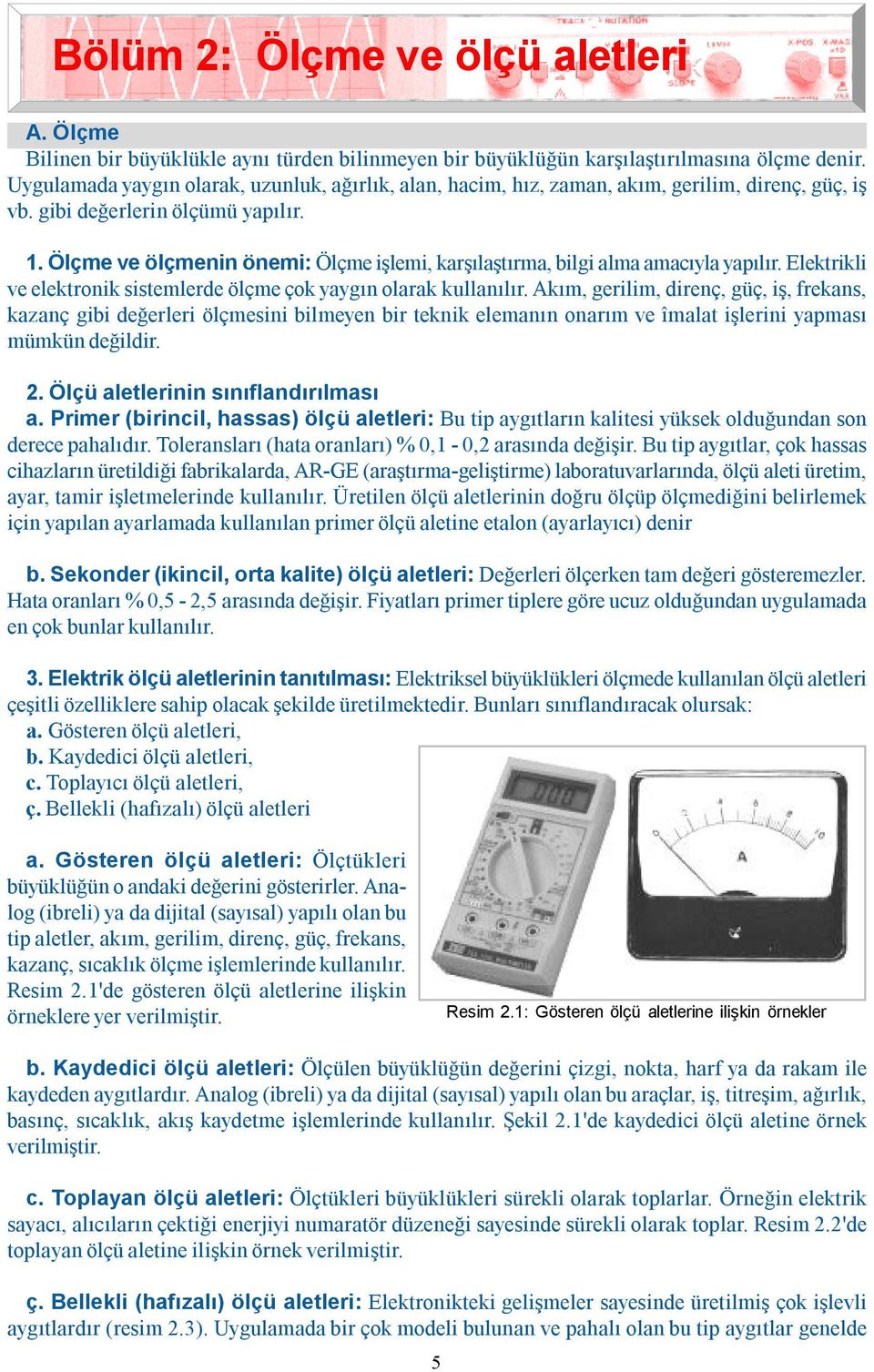 Ölçme ve ölçmenin önemi: Ölçme işlemi, karşılaştırma, bilgi alma amacıyla yapılır. Elektrikli ve elektronik sistemlerde ölçme çok yaygın olarak kullanılır.