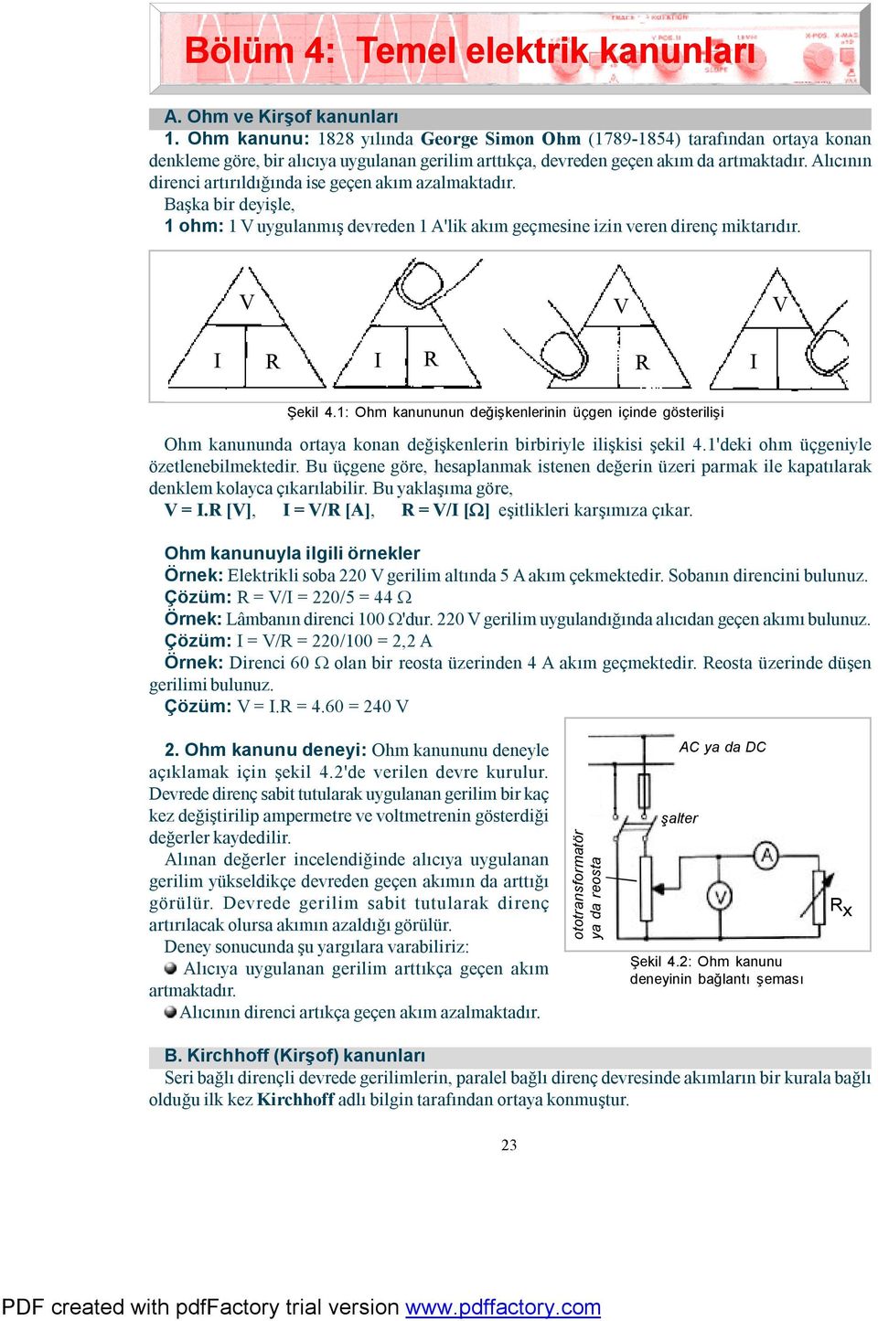 Alıcının direnci artırıldığında ise geçen akım azalmaktadır. Başka bir deyişle, 1 ohm: 1 V uygulanmış devreden 1 A'lik akım geçmesine izin veren direnç miktarıdır. U V V V I I R R I R R I Şekil 4.