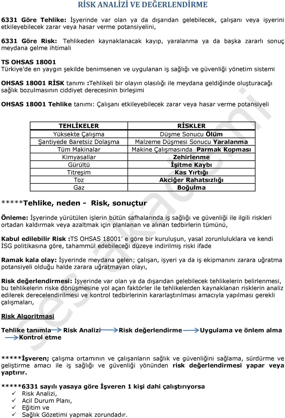 OHSAS 18001 RİSK tanımı :Tehlikeli bir olayın olasılığı ile meydana geldiğinde oluşturacağı sağlık bozulmasının ciddiyet derecesinin birleşimi OHSAS 18001 Tehlike tanımı: Çalışanı etkileyebilecek