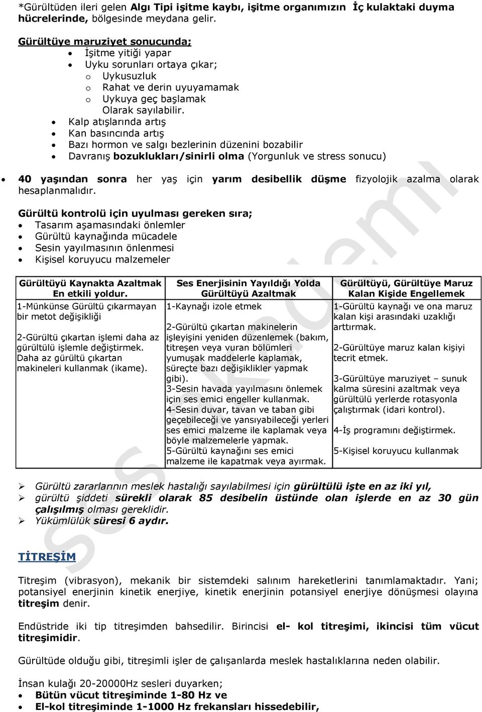 Kalp atışlarında artış Kan basıncında artış Bazı hormon ve salgı bezlerinin düzenini bozabilir Davranış bozuklukları/sinirli olma (Yorgunluk ve stress sonucu) 40 yaşından sonra her yaş için yarım