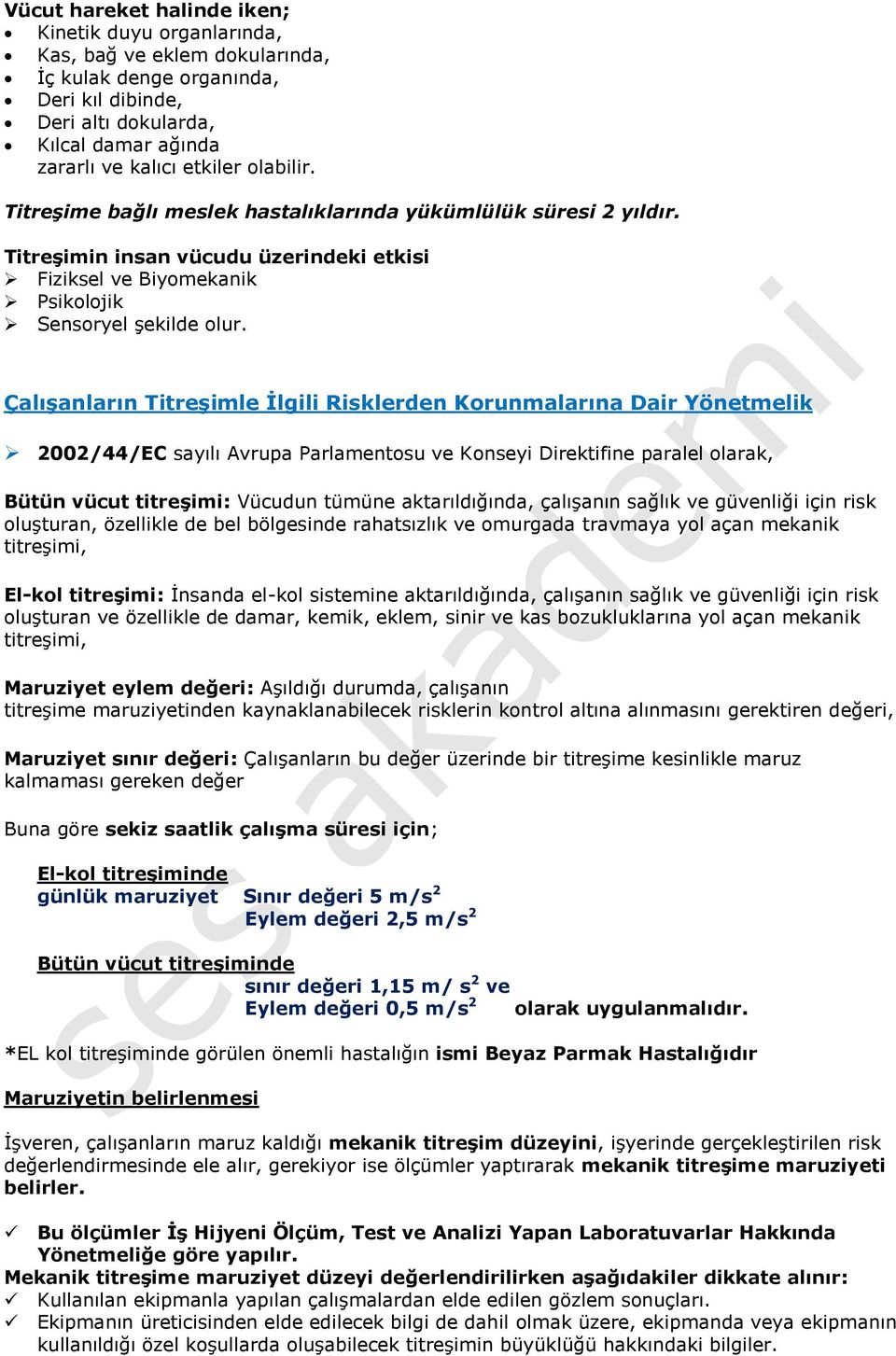 Çalışanların Titreşimle İlgili Risklerden Korunmalarına Dair Yönetmelik 2002/44/EC sayılı Avrupa Parlamentosu ve Konseyi Direktifine paralel olarak, Bütün vücut titreşimi: Vücudun tümüne