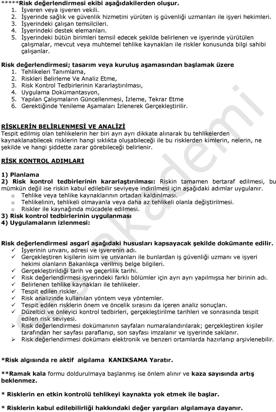 İşyerindeki bütün birimleri temsil edecek şekilde belirlenen ve işyerinde yürütülen çalışmalar, mevcut veya muhtemel tehlike kaynakları ile riskler konusunda bilgi sahibi çalışanlar.