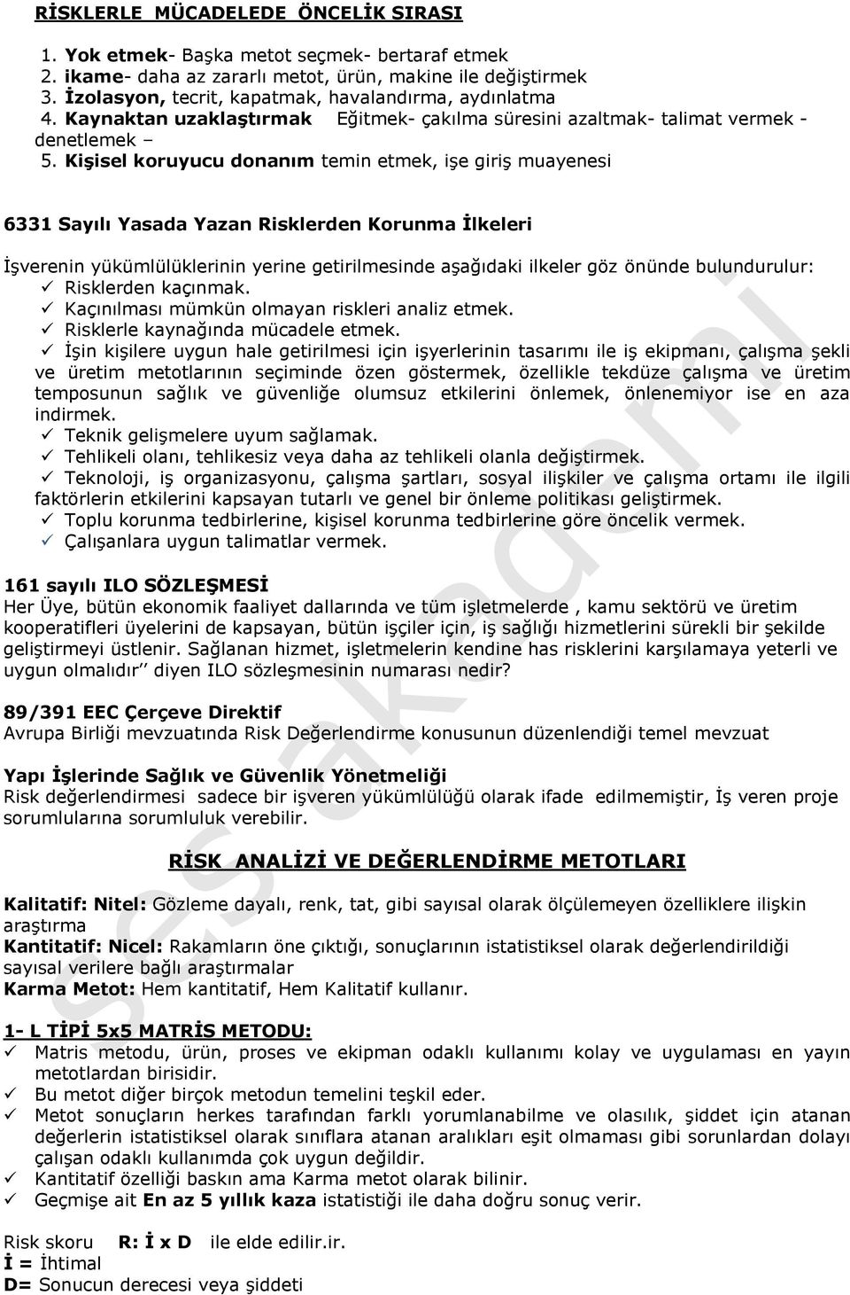 Kişisel koruyucu donanım temin etmek, işe giriş muayenesi 6331 Sayılı Yasada Yazan Risklerden Korunma İlkeleri İşverenin yükümlülüklerinin yerine getirilmesinde aşağıdaki ilkeler göz önünde