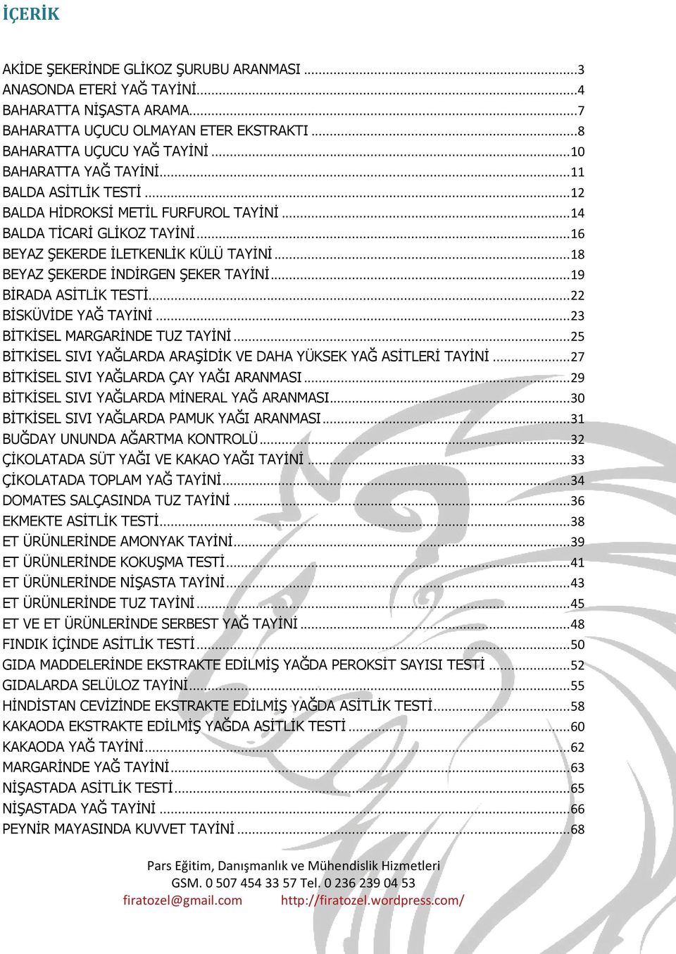 .. 18 BEYAZ ŞEKERDE İNDİRGEN ŞEKER TAYİNİ... 19 BİRADA ASİTLİK TESTİ... 22 BİSKÜVİDE YAĞ TAYİNİ... 23 BİTKİSEL MARGARİNDE TUZ TAYİNİ.