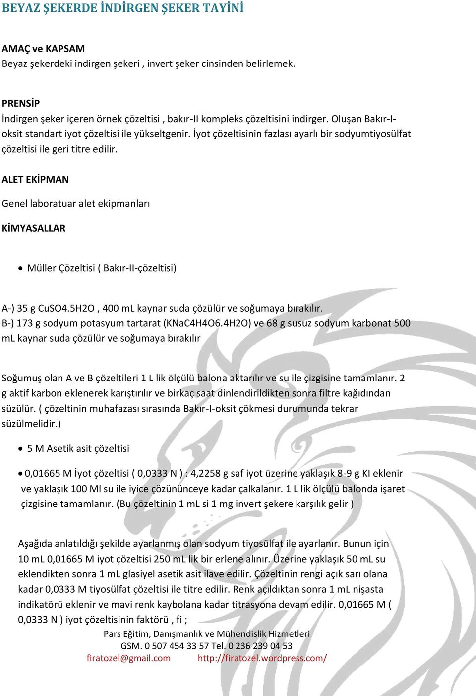 Genel laboratuar alet ekipmanları Müller Çözeltisi ( Bakır-II-çözeltisi) A-) 35 g CuSO4.5H2O, 400 ml kaynar suda çözülür ve soğumaya bırakılır. B-) 173 g sodyum potasyum tartarat (KNaC4H4O6.