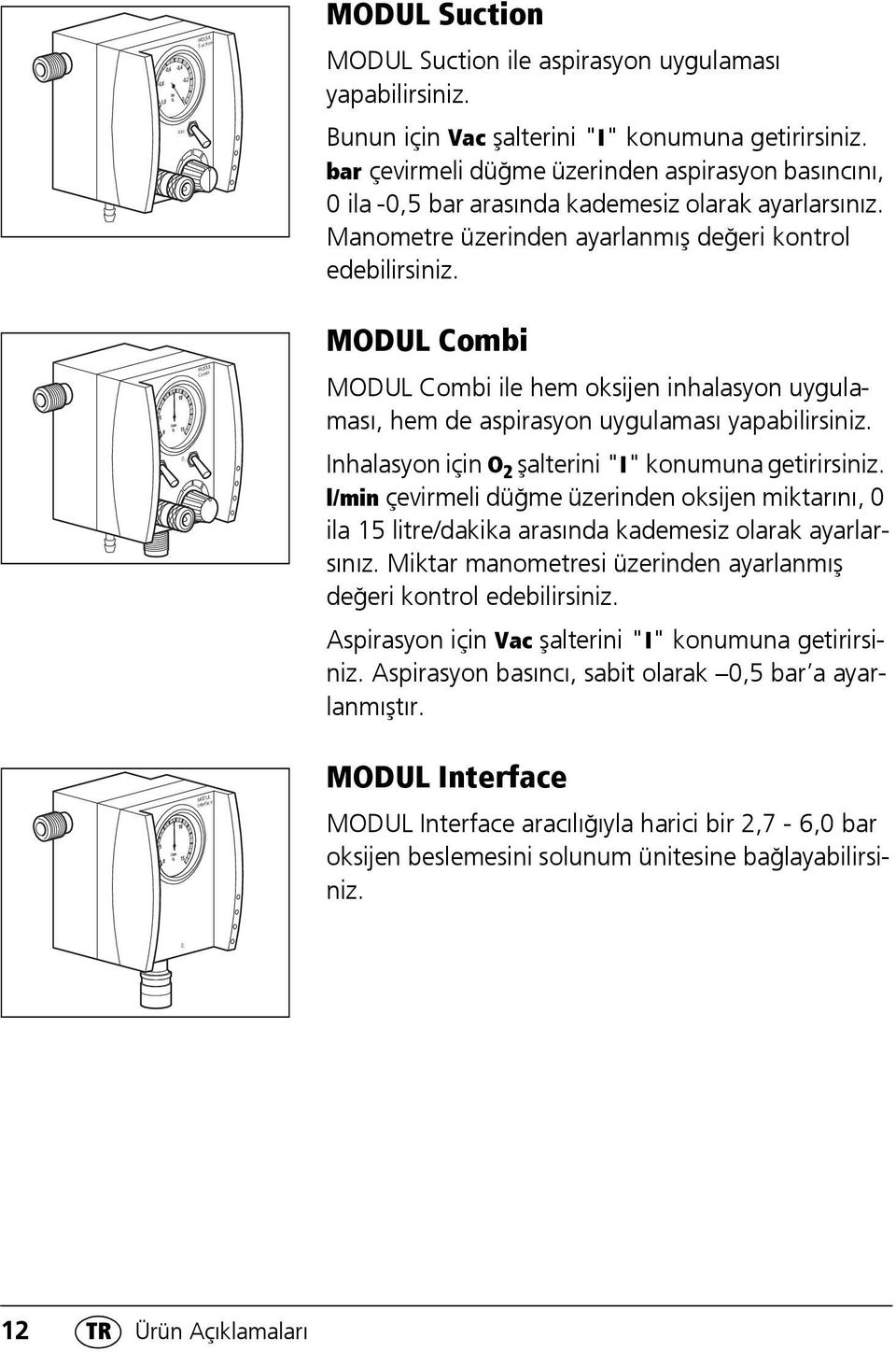 MODUL Combi MODUL Combi ile hem oksijen inhalasyon uygulaması, hem de aspirasyon uygulaması yapabilirsiniz. Inhalasyon için O 2 şalterini "I" konumuna getirirsiniz.