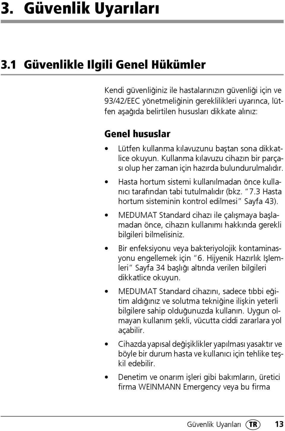 hususlar Lütfen kullanma kılavuzunu baştan sona dikkatlice okuyun. Kullanma kılavuzu cihazın bir parçası olup her zaman için hazırda bulundurulmalıdır.