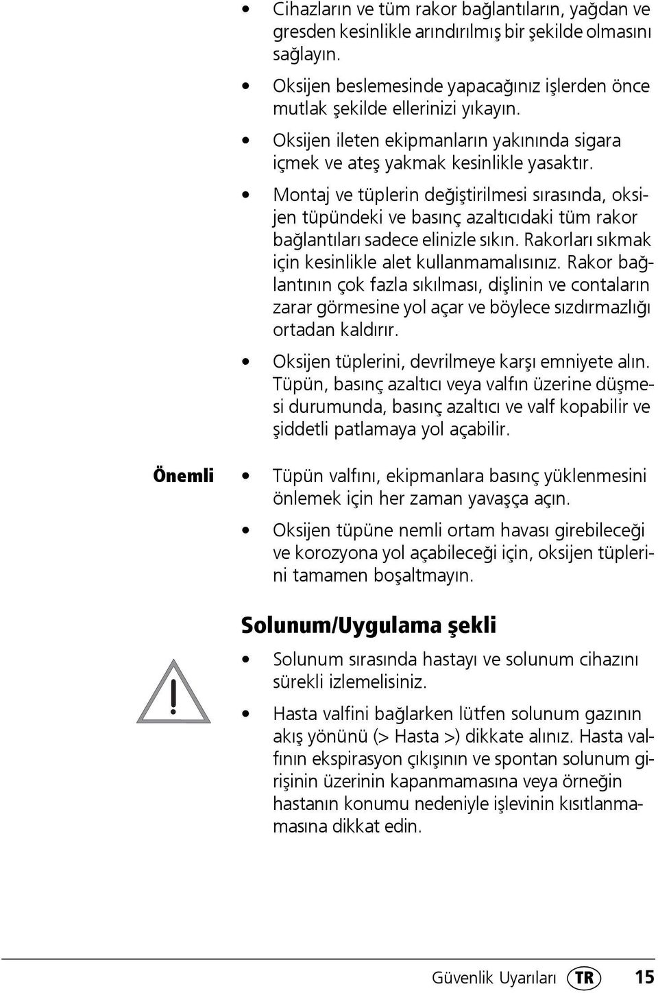 Montaj ve tüplerin değiştirilmesi sırasında, oksijen tüpündeki ve basınç azaltıcıdaki tüm rakor bağlantıları sadece elinizle sıkın. Rakorları sıkmak için kesinlikle alet kullanmamalısınız.