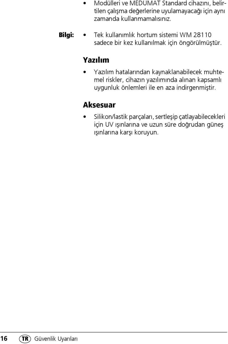 Yazılım Yazılım hatalarından kaynaklanabilecek muhtemel riskler, cihazın yazılımında alınan kapsamlı uygunluk önlemleri ile en aza