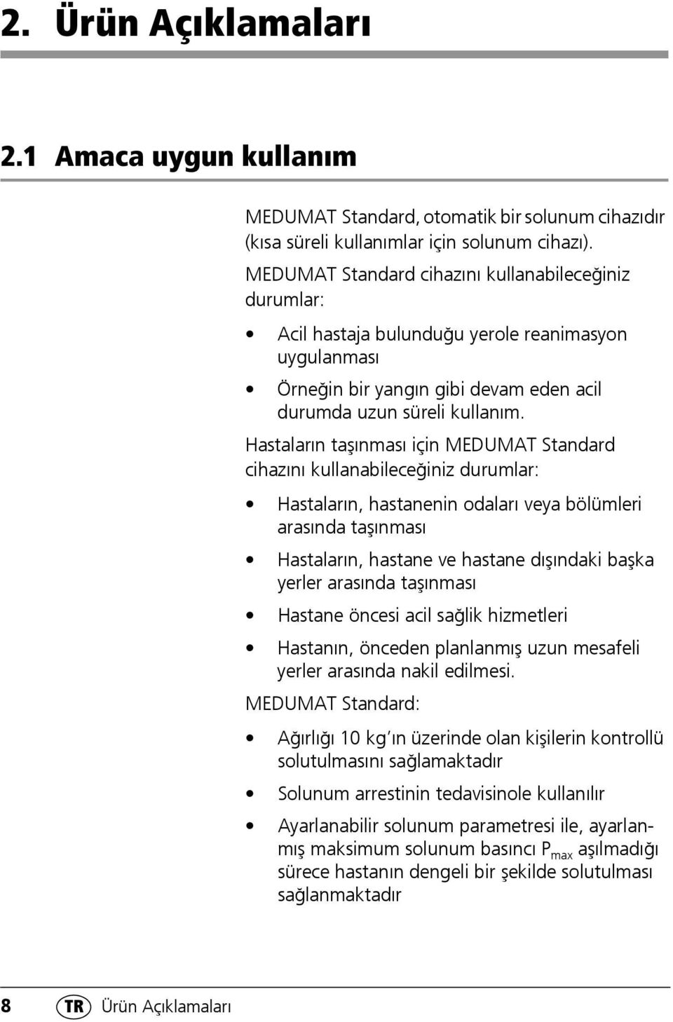 Hastaların taşınması için MEDUMAT Standard cihazını kullanabileceğiniz durumlar: Hastaların, hastanenin odaları veya bölümleri arasında taşınması Hastaların, hastane ve hastane dışındaki başka yerler