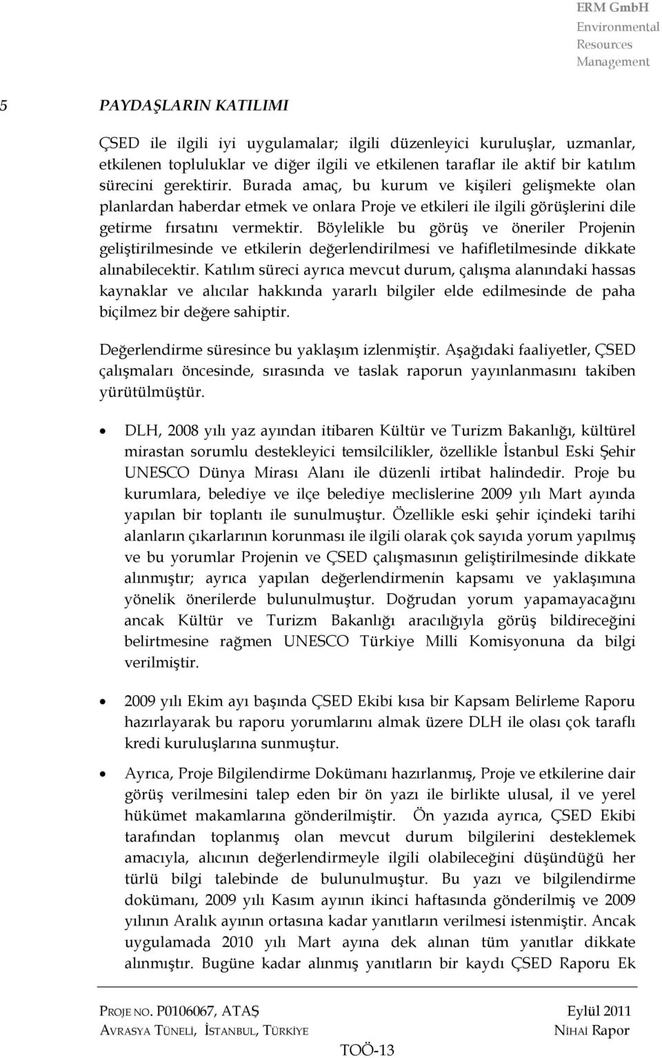 Böylelikle bu görüş ve öneriler Projenin geliştirilmesinde ve etkilerin değerlendirilmesi ve hafifletilmesinde dikkate alınabilecektir.