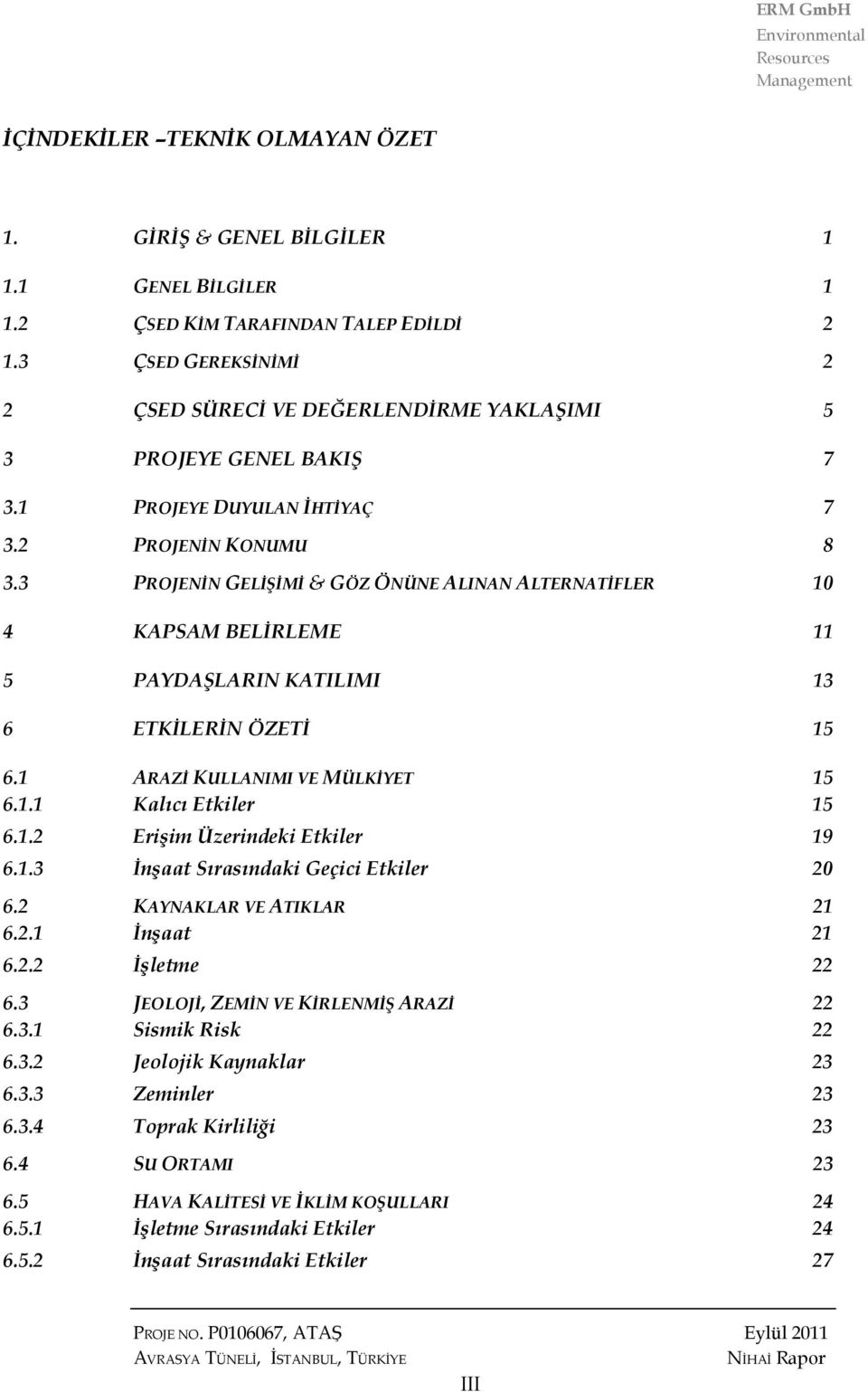 3 PROJENİN GELİŞİMİ & GÖZ ÖNÜNE ALINAN ALTERNATİFLER 10 4 KAPSAM BELİRLEME 11 5 PAYDAŞLARIN KATILIMI 13 6 ETKİLERİN ÖZETİ 15 6.1 ARAZİ KULLANIMI VE MÜLKİYET 15 6.1.1 Kalıcı Etkiler 15 6.1.2 Erişim Üzerindeki Etkiler 19 6.