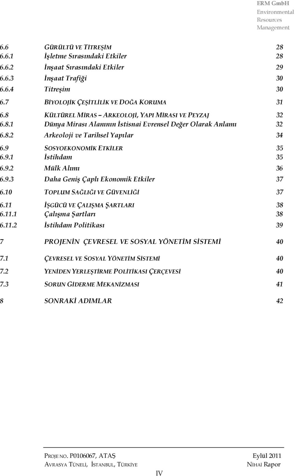 9.2 Mülk Alımı 36 6.9.3 Daha Geniş Çaplı Ekonomik Etkiler 37 6.10 TOPLUM SAĞLIĞI VE GÜVENLİĞİ 37 6.11 İŞGÜCÜ VE ÇALIŞMA ŞARTLARI 38 6.11.1 Çalışma Şartları 38 6.11.2 İstihdam Politikası 39 7 PROJENİN ÇEVRESEL VE SOSYAL YÖNETİM SİSTEMİ 40 7.