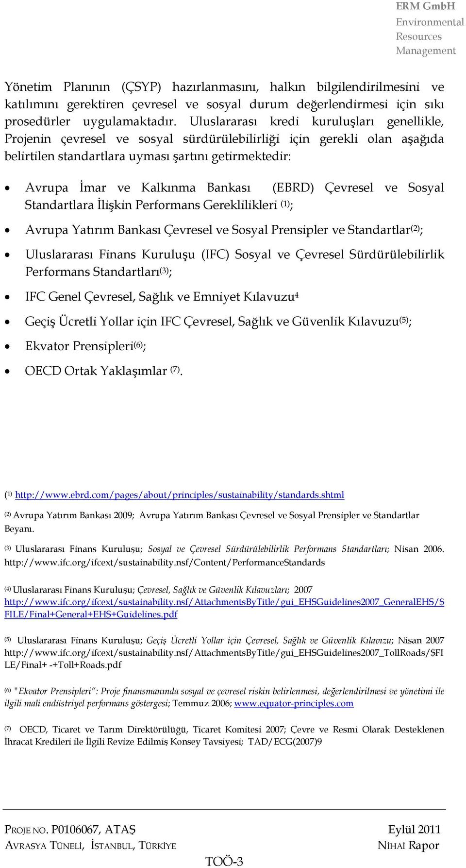 Bankası (EBRD) Çevresel ve Sosyal Standartlara İlişkin Performans Gereklilikleri (1) ; Avrupa Yatırım Bankası Çevresel ve Sosyal Prensipler ve Standartlar (2) ; Uluslararası Finans Kuruluşu (IFC)