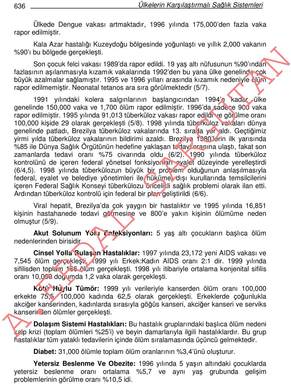 19 yaş altı nüfusunun %90 ından fazlasının aşılanmasıyla kızamık vakalarında 1992 den bu yana ülke genelinde çok büyük azalmalar sağlamıştır.