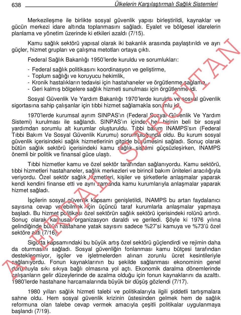 Kamu sağlık sektörü yapısal olarak iki bakanlık arasında paylaştırıldı ve ayrı güçler, hizmet grupları ve çalışma metotları ortaya çıktı.