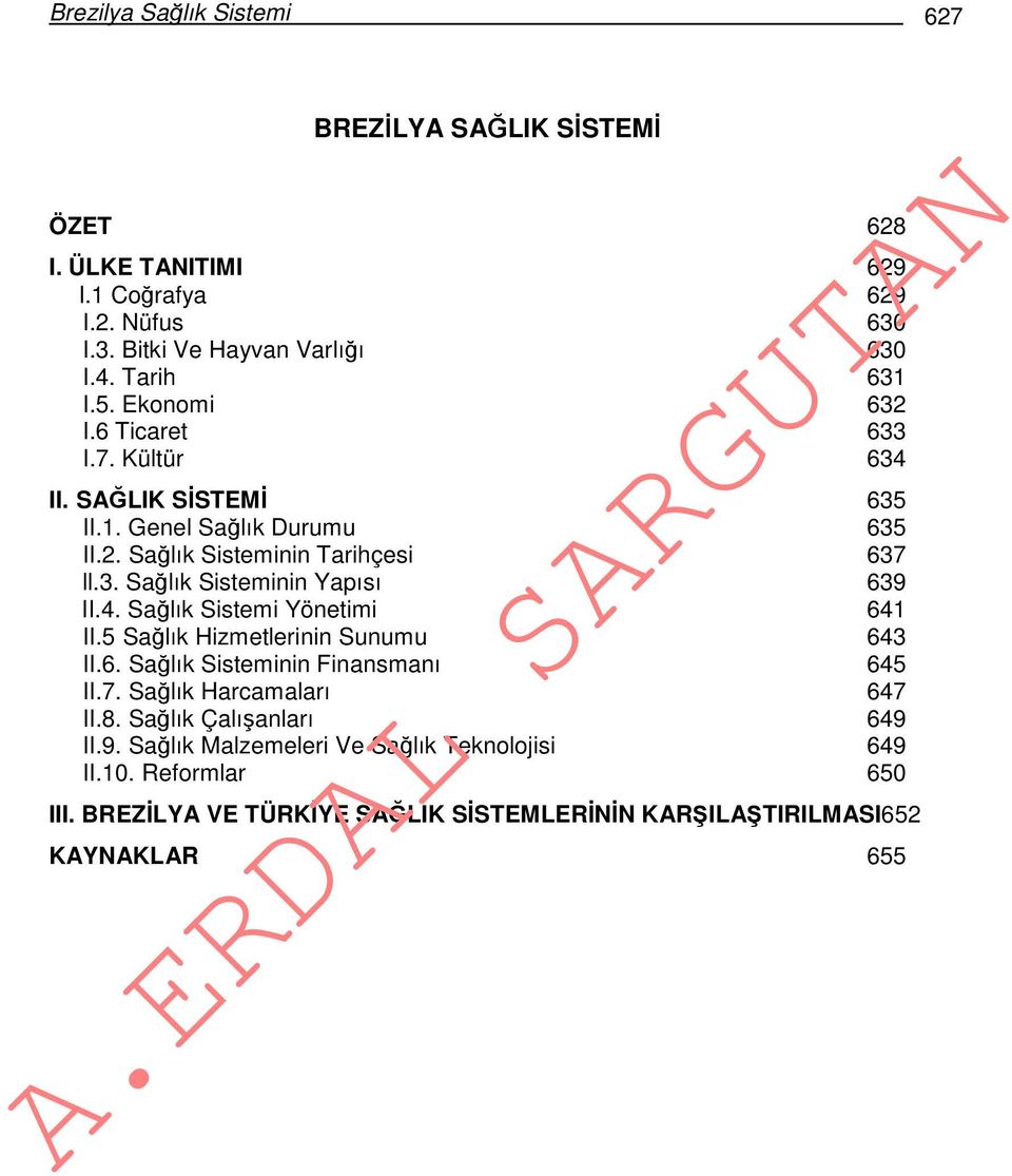 4. Sağlık Sistemi Yönetimi 641 II.5 Sağlık Hizmetlerinin Sunumu 643 II.6. Sağlık Sisteminin Finansmanı 645 II.7. Sağlık Harcamaları 647 II.8.