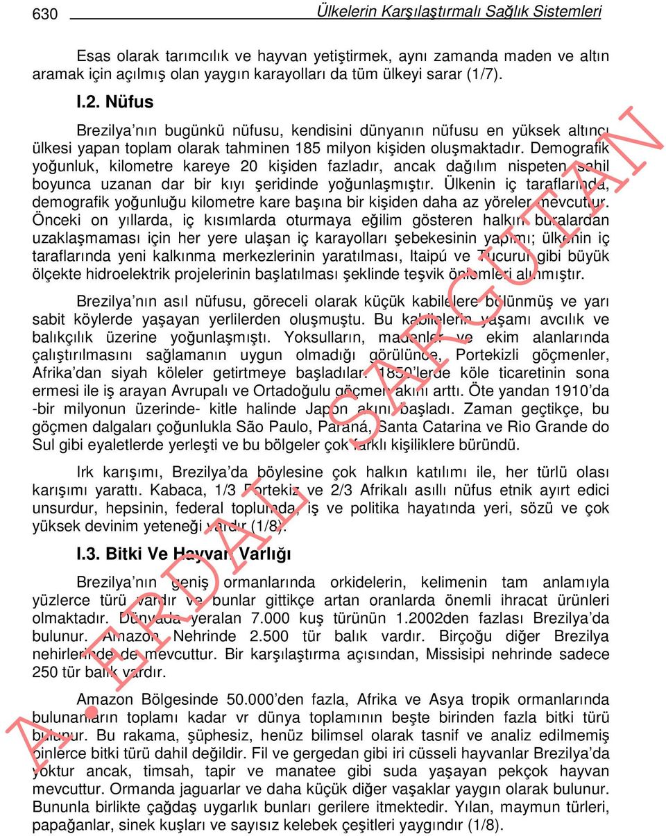 Demografik yoğunluk, kilometre kareye 20 kişiden fazladır, ancak dağılım nispeten sahil boyunca uzanan dar bir kıyı şeridinde yoğunlaşmıştır.