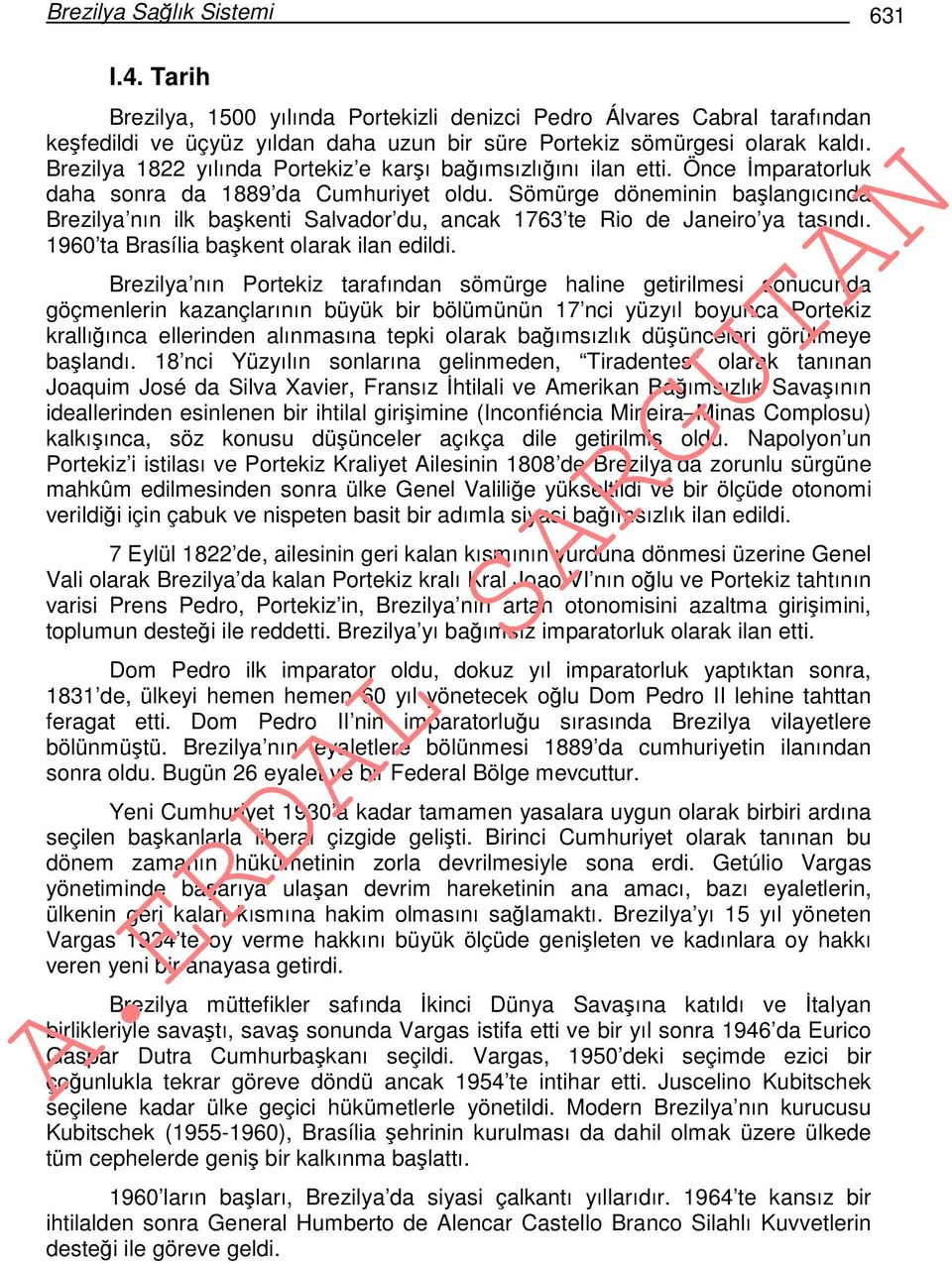 Sömürge döneminin başlangıcında Brezilya nın ilk başkenti Salvador du, ancak 1763 te Rio de Janeiro ya taşındı. 1960 ta Brasília başkent olarak ilan edildi.