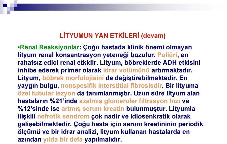 En yaygın bulgu, nonspesifik interstitial fibrosisdir. Bir lityuma özel tubular lezyon da tanımlanmıştır.