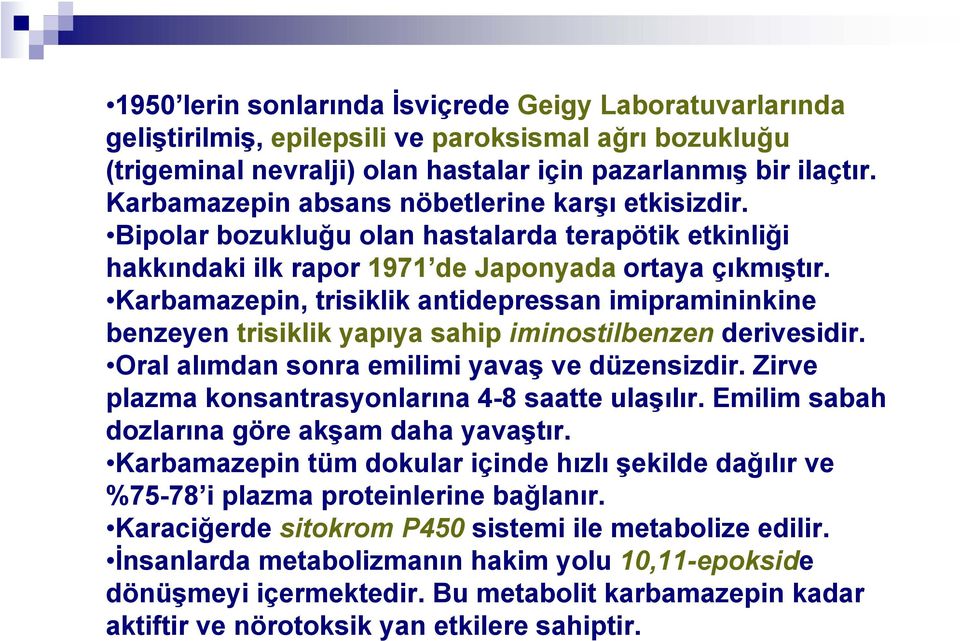 Karbamazepin, trisiklik antidepressan imipramininkine benzeyen trisiklik yapıya sahip iminostilbenzen derivesidir. Oral alımdan sonra emilimi yavaş ve düzensizdir.