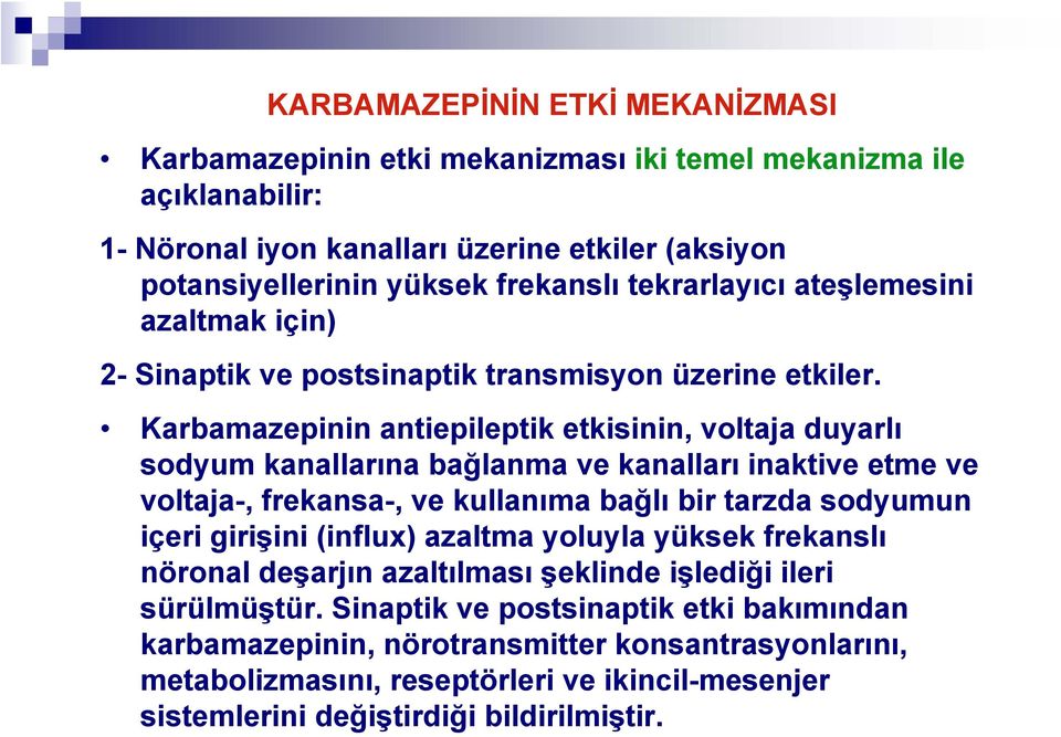 Karbamazepinin antiepileptik etkisinin, voltaja duyarlı sodyum kanallarına bağlanma ve kanalları inaktive etme ve voltaja-, frekansa-, ve kullanıma bağlı bir tarzda sodyumun içeri girişini