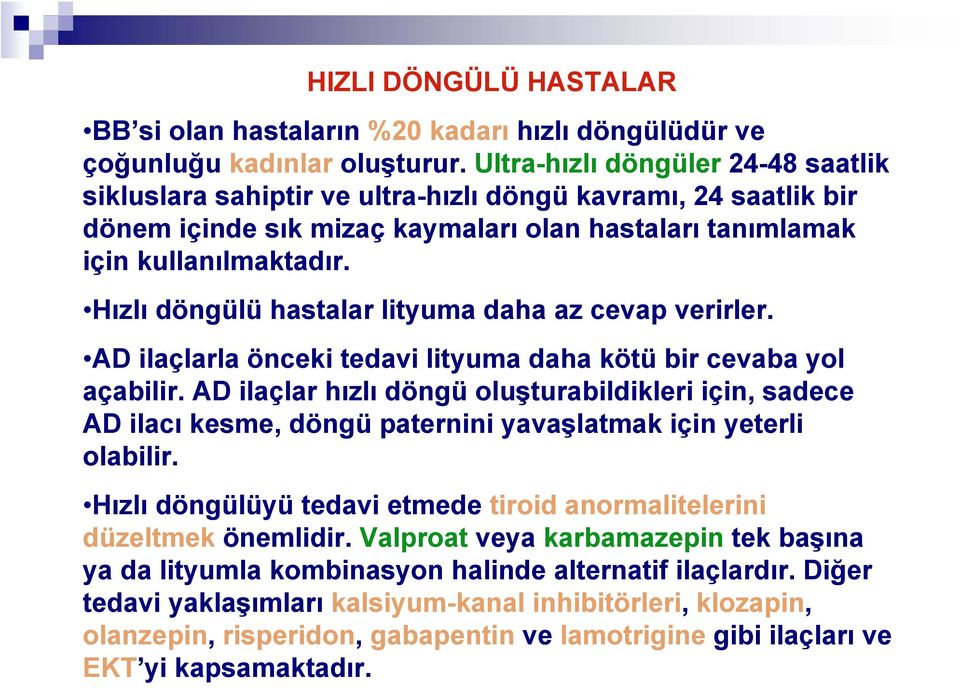 Hızlı döngülü hastalar lityuma daha az cevap verirler. AD ilaçlarla önceki tedavi lityuma daha kötü bir cevaba yol açabilir.