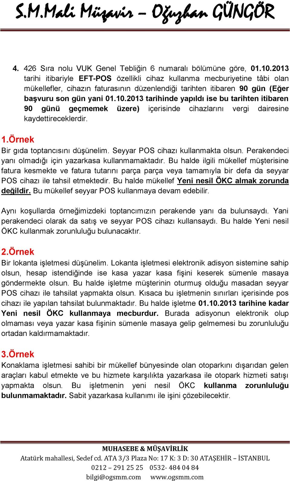 2013 tarihinde yapıldı ise bu tarihten itibaren 90 günü geçmemek üzere) içerisinde cihazlarını vergi dairesine kaydettireceklerdir. 1.Örnek Bir gıda toptancısını düşünelim.