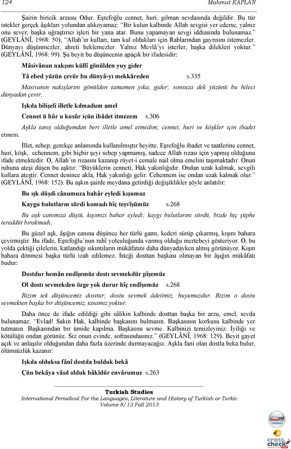 (GEYLÂNÎ, 1968: 50), Allah ın kulları, tam kul oldukları için Rablarından gayrısını istemezler. Dünyayı düģünmezler, ahreti beklemezler. Yalnız Mevlâ yı isterler, baģka dilekleri yoktur.