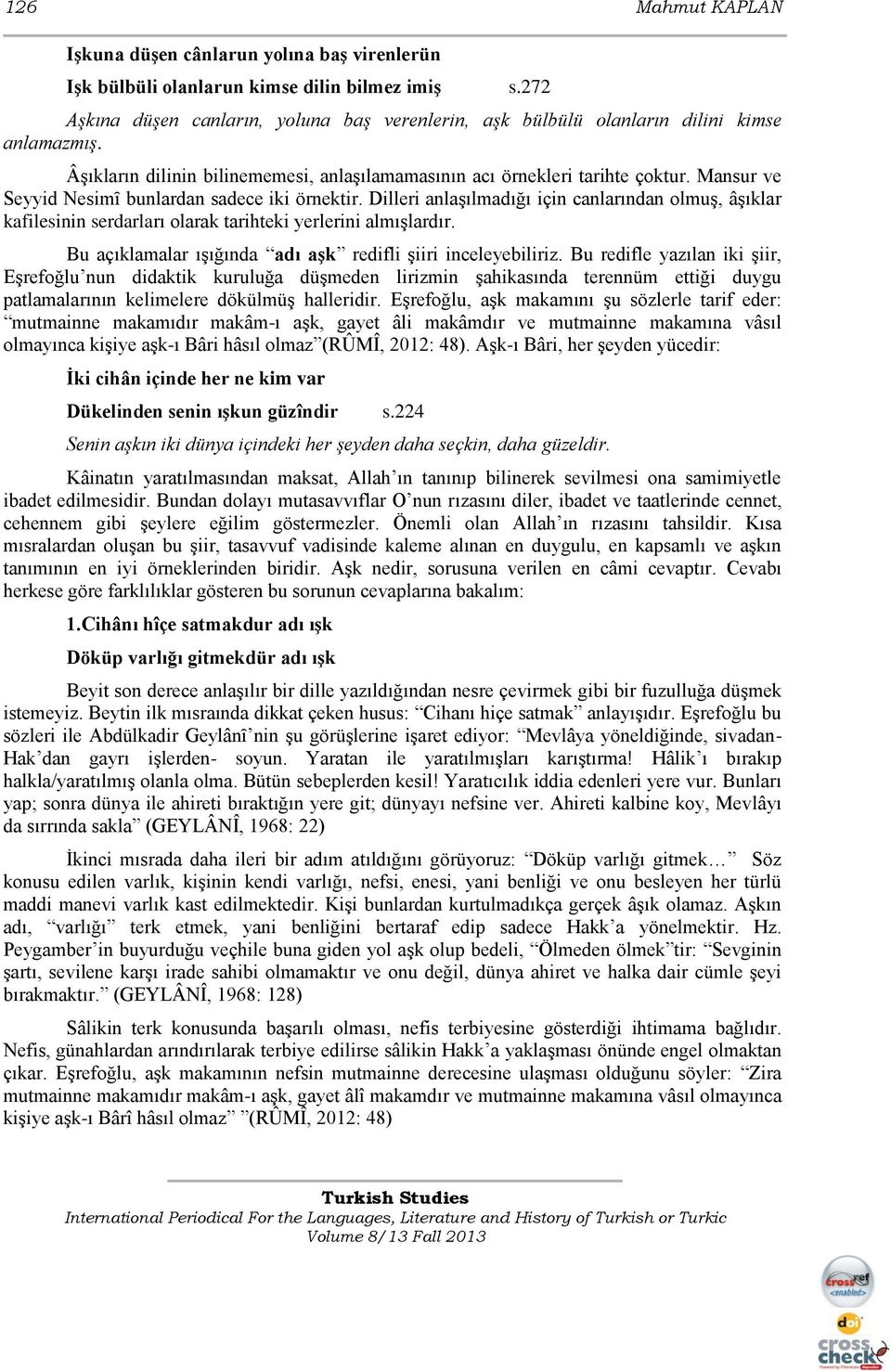 Mansur ve Seyyid Nesimȋ bunlardan sadece iki örnektir. Dilleri anlaģılmadığı için canlarından olmuģ, âģıklar kafilesinin serdarları olarak tarihteki yerlerini almıģlardır.