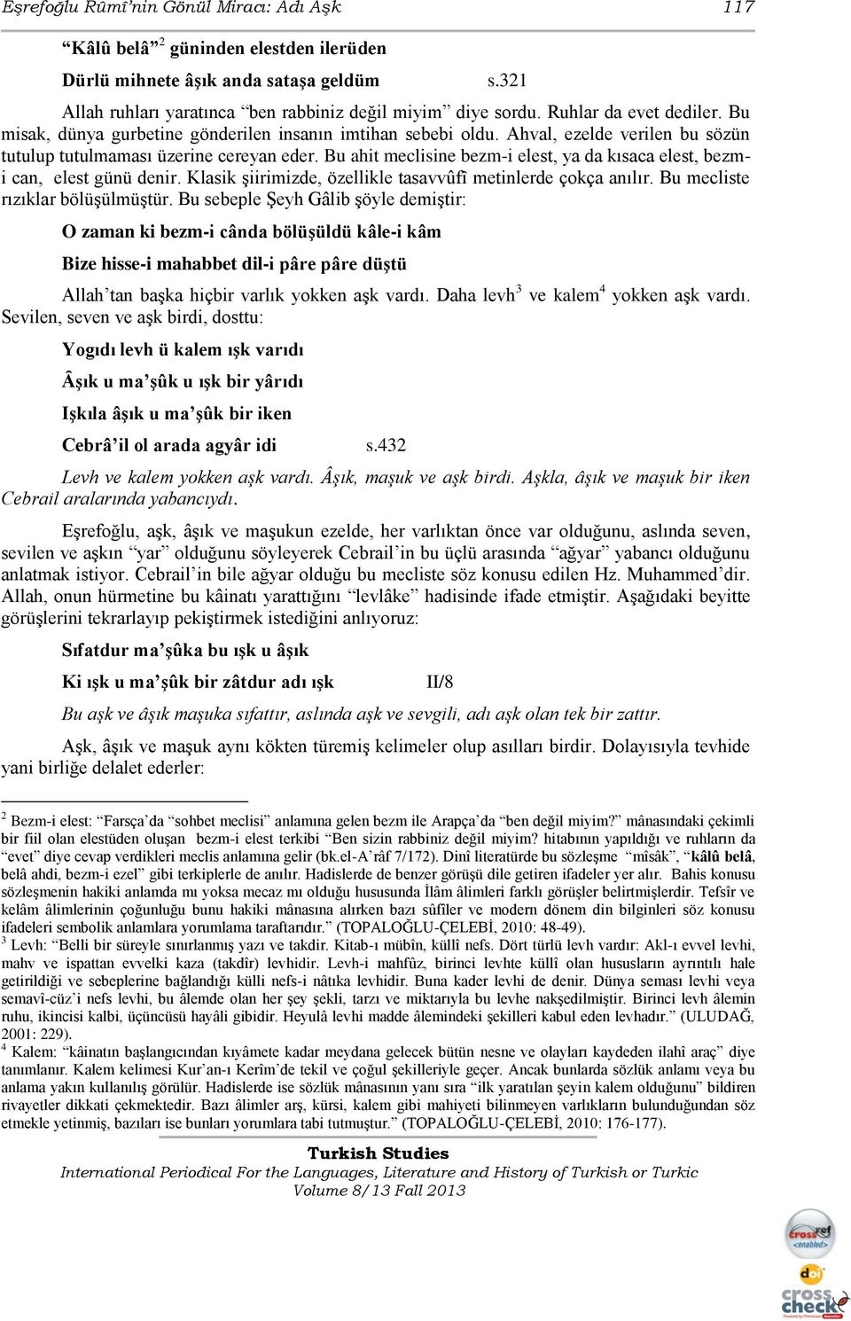 Bu ahit meclisine bezm-i elest, ya da kısaca elest, bezmi can, elest günü denir. Klasik Ģiirimizde, özellikle tasavvûfȋ metinlerde çokça anılır. Bu mecliste rızıklar bölüģülmüģtür.