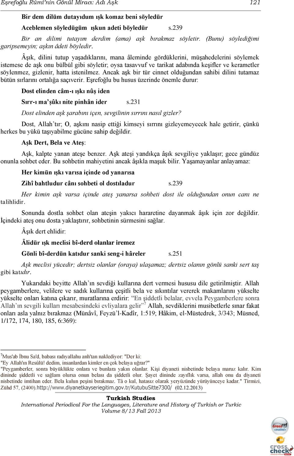 ÂĢık, dilini tutup yaģadıklarını, mana âleminde gördüklerini, müģahedelerini söylemek istemese de aģk onu bülbül gibi söyletir; oysa tasavvuf ve tarikat adabında keģifler ve kerametler söylenmez,