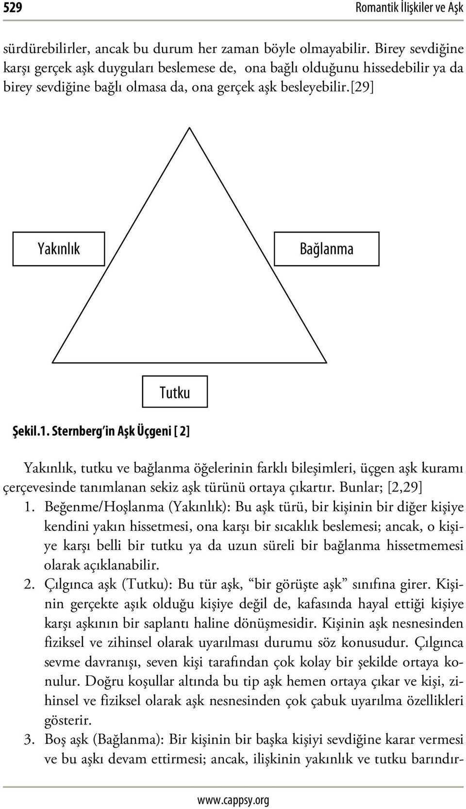 Sternberg in Aşk Üçgeni [ 2] Yakınlık, tutku ve bağlanma öğelerinin farklı bileşimleri, üçgen aşk kuramı çerçevesinde tanımlanan sekiz aşk türünü ortaya çıkartır. Bunlar; [2,29] 1.