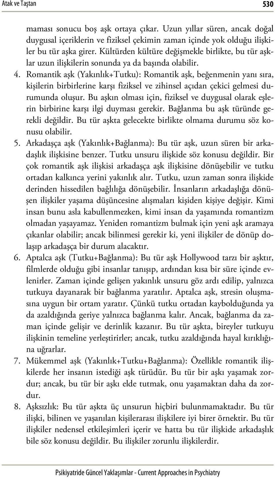 Romantik aşk (Yakınlık+Tutku): Romantik aşk, beğenmenin yanı sıra, kişilerin birbirlerine karşı fiziksel ve zihinsel açıdan çekici gelmesi durumunda oluşur.