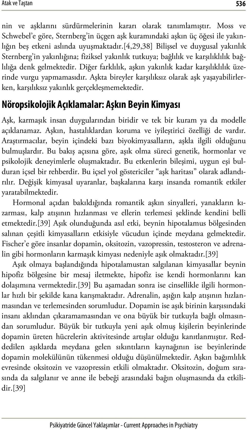 [4,29,38] Bilişsel ve duygusal yakınlık Sternberg in yakınlığına; fiziksel yakınlık tutkuya; bağlılık ve karşılıklılık bağlılığa denk gelmektedir.