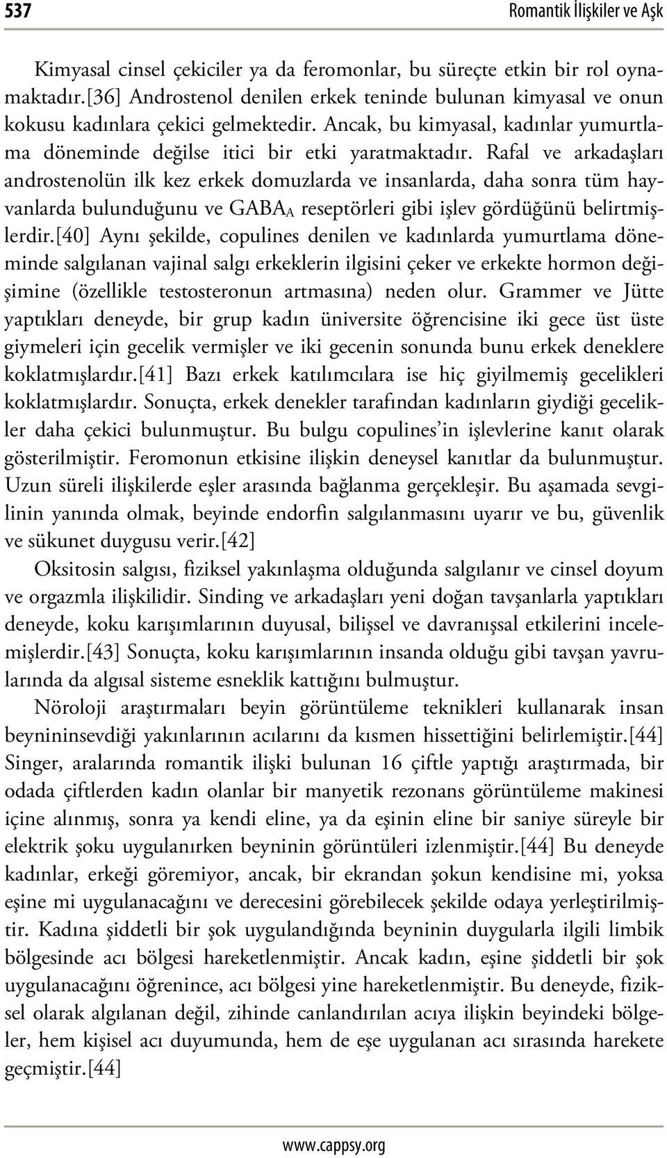 Rafal ve arkadaşları androstenolün ilk kez erkek domuzlarda ve insanlarda, daha sonra tüm hayvanlarda bulunduğunu ve GABA A reseptörleri gibi işlev gördüğünü belirtmişlerdir.