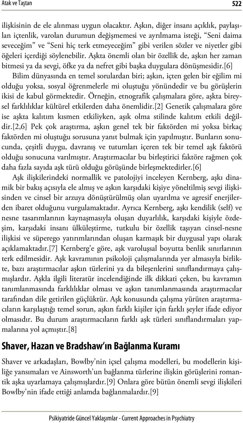 içerdiği söylenebilir. Aşkta önemli olan bir özellik de, aşkın her zaman bitmesi ya da sevgi, öfke ya da nefret gibi başka duygulara dönüşmesidir.