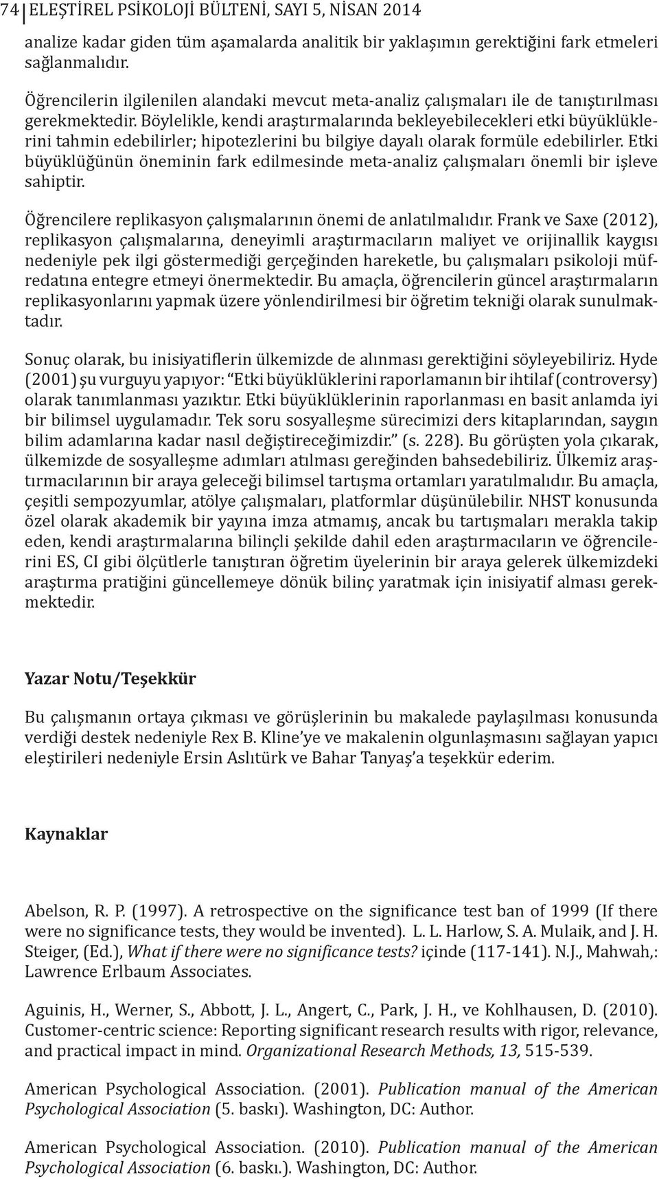 Böylelikle, kendi araştırmalarında bekleyebilecekleri etki büyüklüklerini tahmin edebilirler; hipotezlerini bu bilgiye dayalı olarak formüle edebilirler.